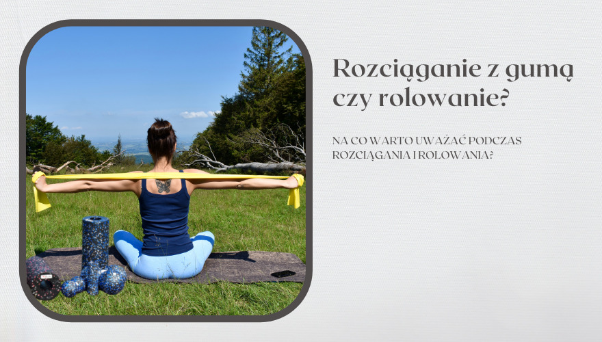 Rozciąganie z gumą czy rolowanie – w jakich sytuacjach stosować?