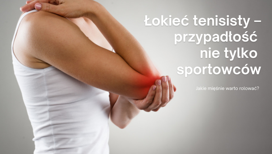 Łokieć tenisisty – jakie mięśnie warto rolować?