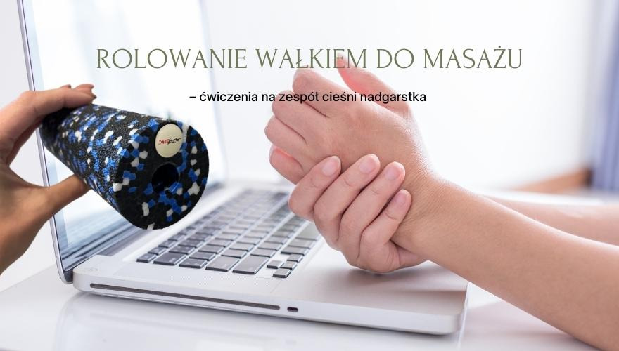 Lepiej zapobiegać niż leczyć – rolowanie a zespół cieśni nadgarstka